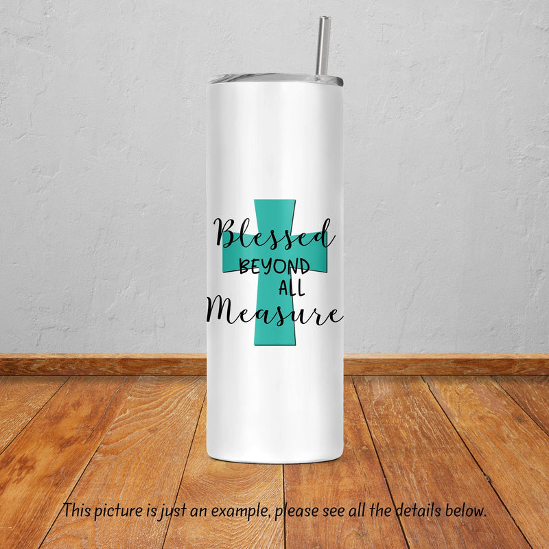 Blessed Beyond All Measure, Skinny Tumbler, Mothers Day Gift, Unique Gifts, Bridesmaid Gift, Bachelorette Party, Sister Gift, DS11