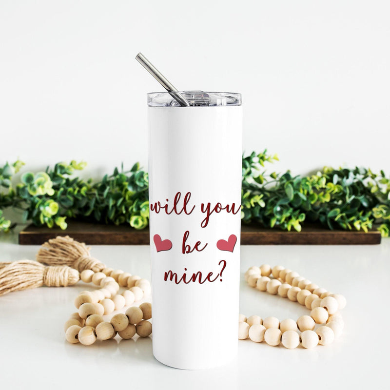 Will You Be Mine, Skinny Tumbler, Mothers Day Gift, Unique Gifts, Bridesmaid Gift, Bridal Party Gifts, Gift for Mom, Sister Gift, DS07