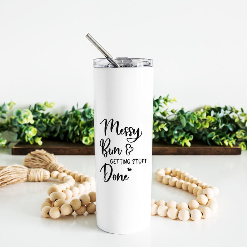 Messy Bun and Getting Stuff Done, Skinny Tumbler, Mothers Day Gift, Unique Gifts, Bridesmaid, Gift for Mom, Sister Gift, Gift for Her, DS24