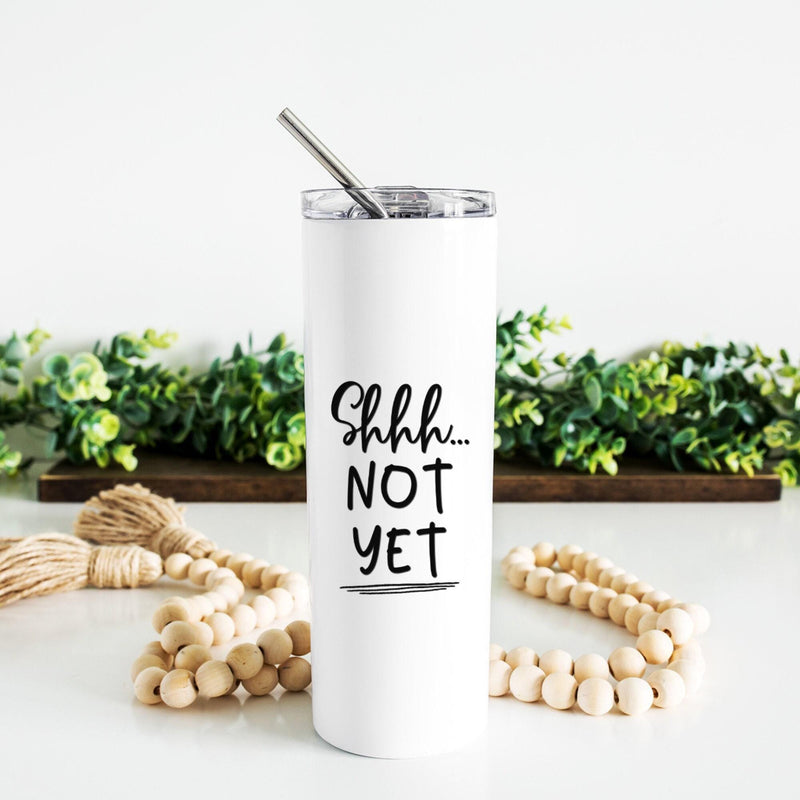 Shhh Not Yet, Mom Gift, Skinny Tumbler, Mothers Day Gift, Unique Gifts, Bridesmaid, Gift for Mom, Sister Gift, Gift for Her, DS28