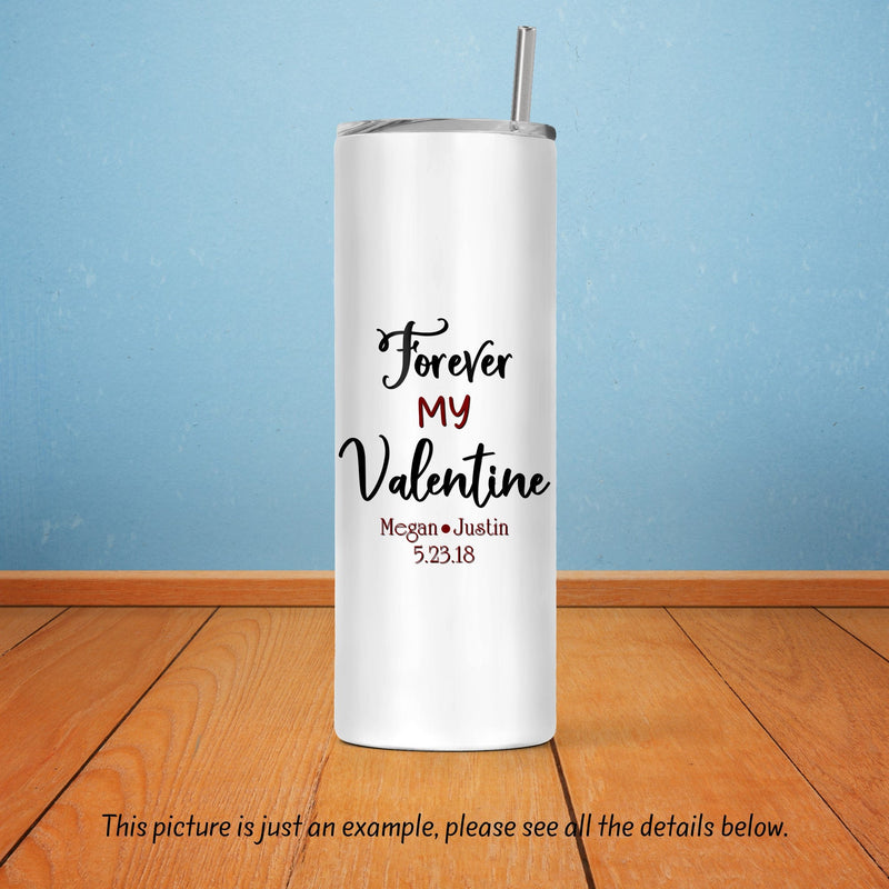 Forever My Valentine, Valentines Day, Skinny Tumbler, Mothers Day Gift, Unique Gifts, Bridesmaid Gift, Gift for Mom, Sister Gift, DS16