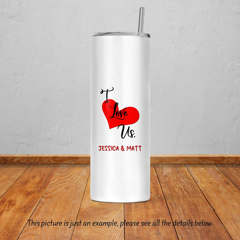 I Love Us, Forever My Valentine, Valentines Day, Skinny Tumbler, Mothers Day Gift, Unique Gifts, Gift for Mom, Sister Gift, DS22