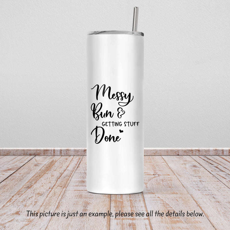 Messy Bun and Getting Stuff Done, Skinny Tumbler, Mothers Day Gift, Unique Gifts, Bridesmaid, Gift for Mom, Sister Gift, Gift for Her, DS24